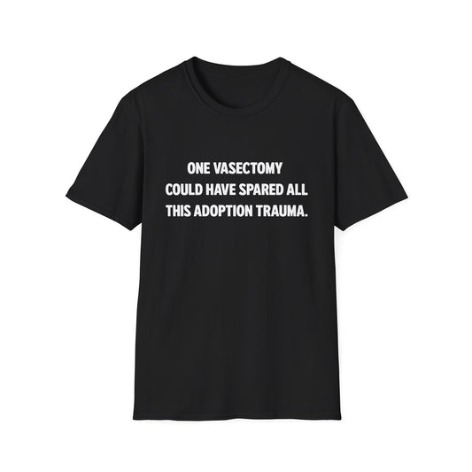 One Vasectomy Could Have Spared All This Adoption Trauma | Protest T-Shirt